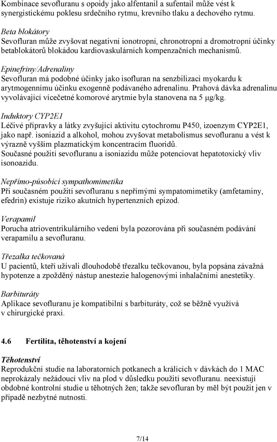 Epinefriny/Adrenaliny Sevofluran má podobné účinky jako isofluran na senzbilizaci myokardu k arytmogennímu účinku exogenně podávaného adrenalinu.