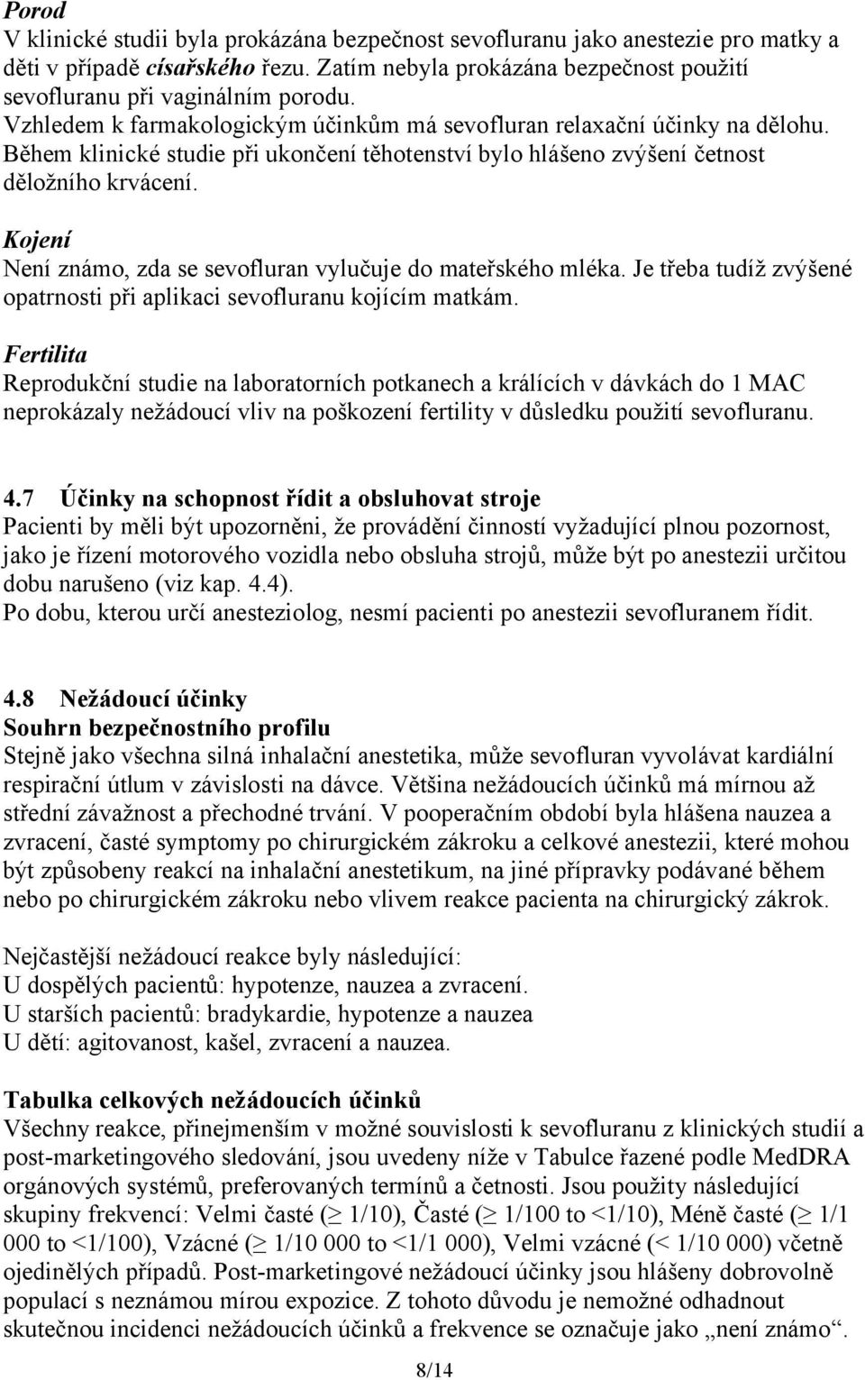 Kojení Není známo, zda se sevofluran vylučuje do mateřského mléka. Je třeba tudíž zvýšené opatrnosti při aplikaci sevofluranu kojícím matkám.