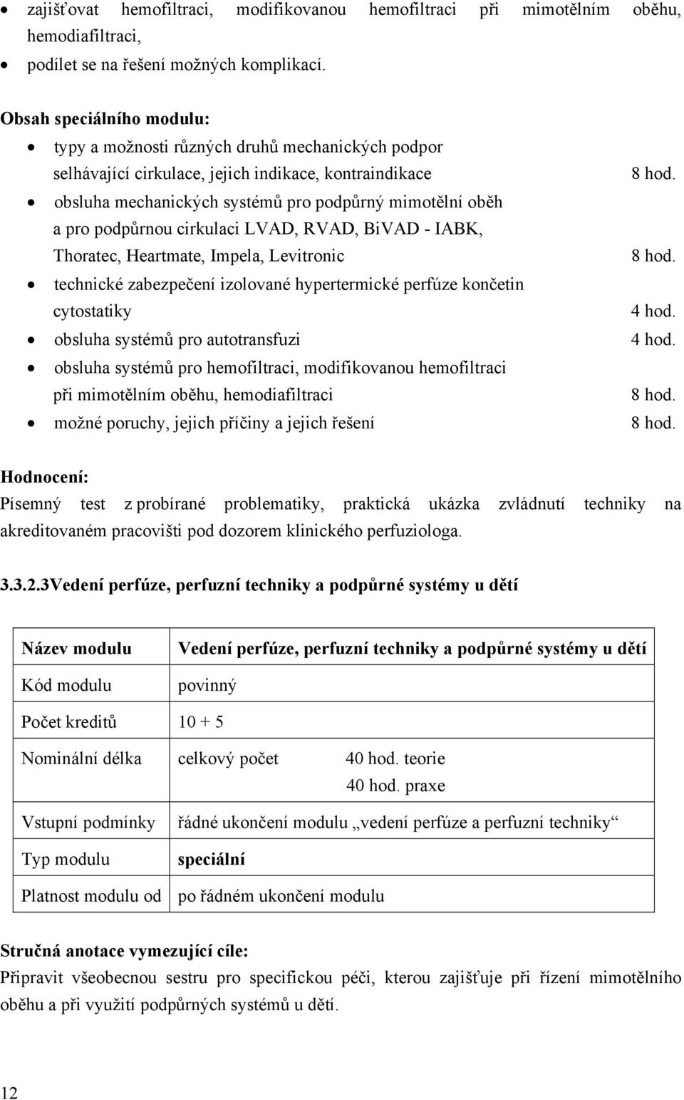 podpůrnou cirkulaci LVAD, RVAD, BiVAD - IABK, Thoratec, Heartmate, Impela, Levitronic technické zabezpečení izolované hypertermické perfúze končetin cytostatiky 4 hod.