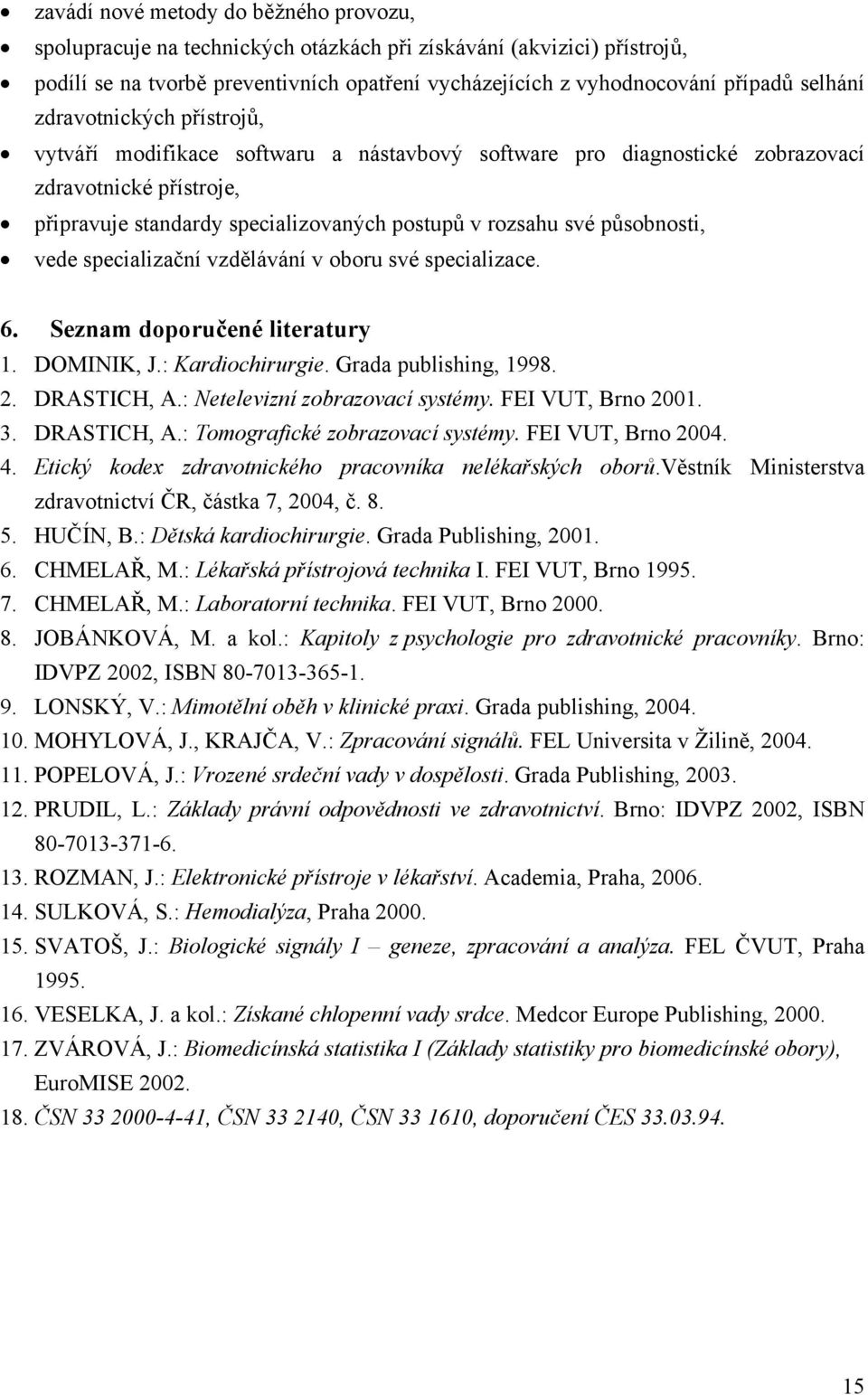 působnosti, vede specializační vzdělávání v oboru své specializace. 6. Seznam doporučené literatury 1. DOMINIK, J.: Kardiochirurgie. Grada publishing, 1998. 2. DRASTICH, A.