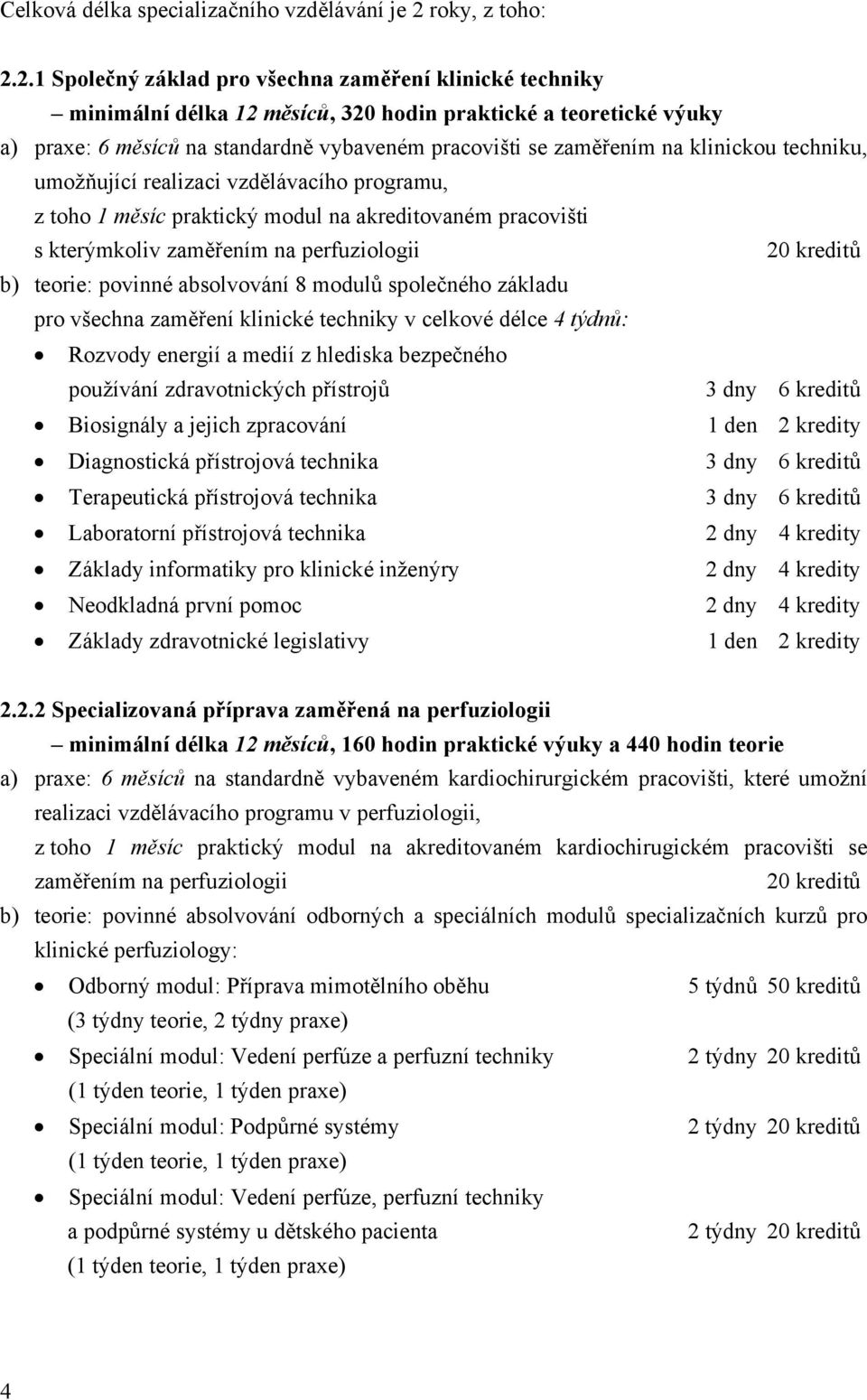 2.1 Společný základ pro všechna zaměření klinické techniky minimální délka 12 měsíců, 320 hodin praktické a teoretické výuky a) praxe: 6 měsíců na standardně vybaveném pracovišti se zaměřením na