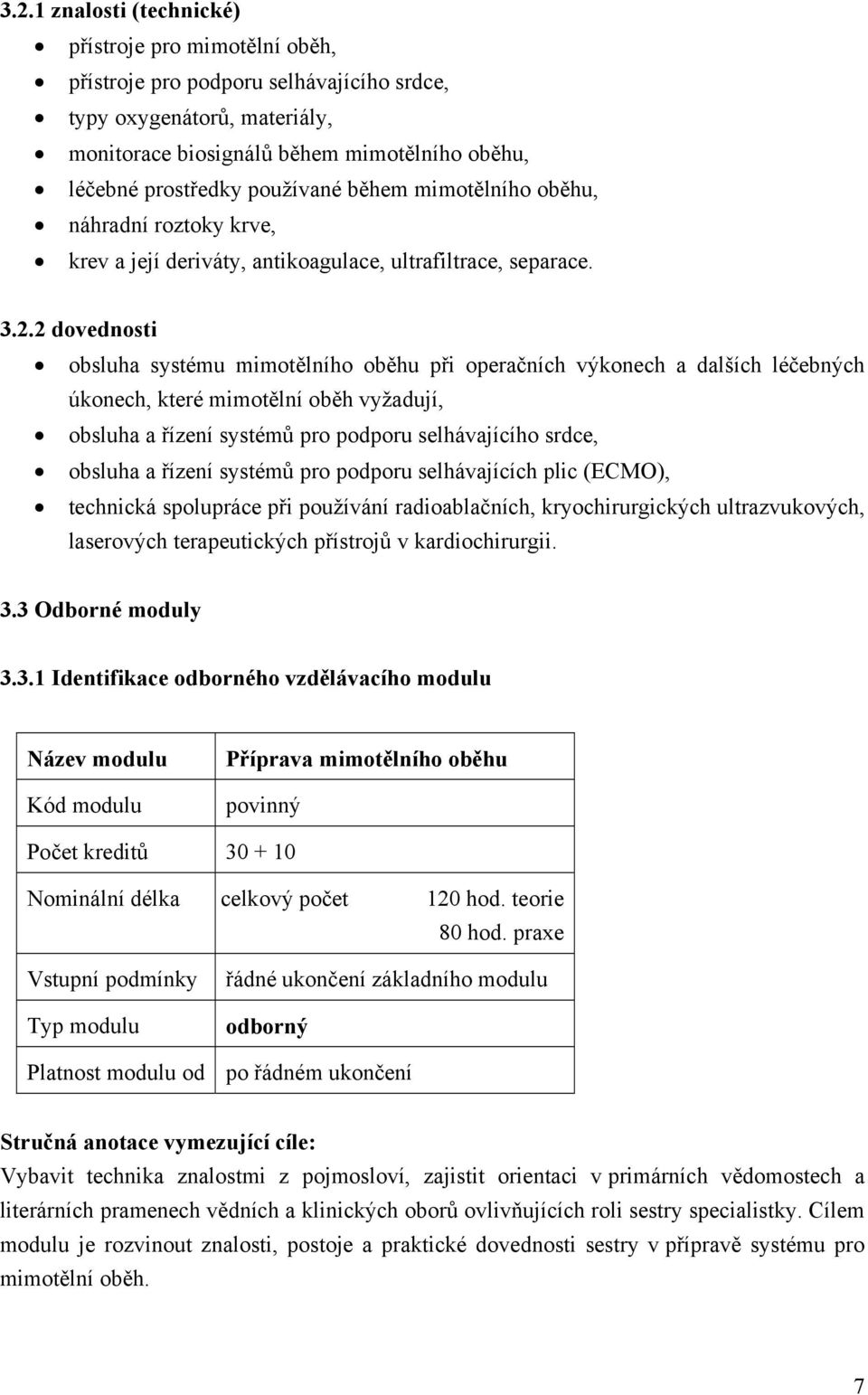 2 dovednosti obsluha systému mimotělního oběhu při operačních výkonech a dalších léčebných úkonech, které mimotělní oběh vyžadují, obsluha a řízení systémů pro podporu selhávajícího srdce, obsluha a