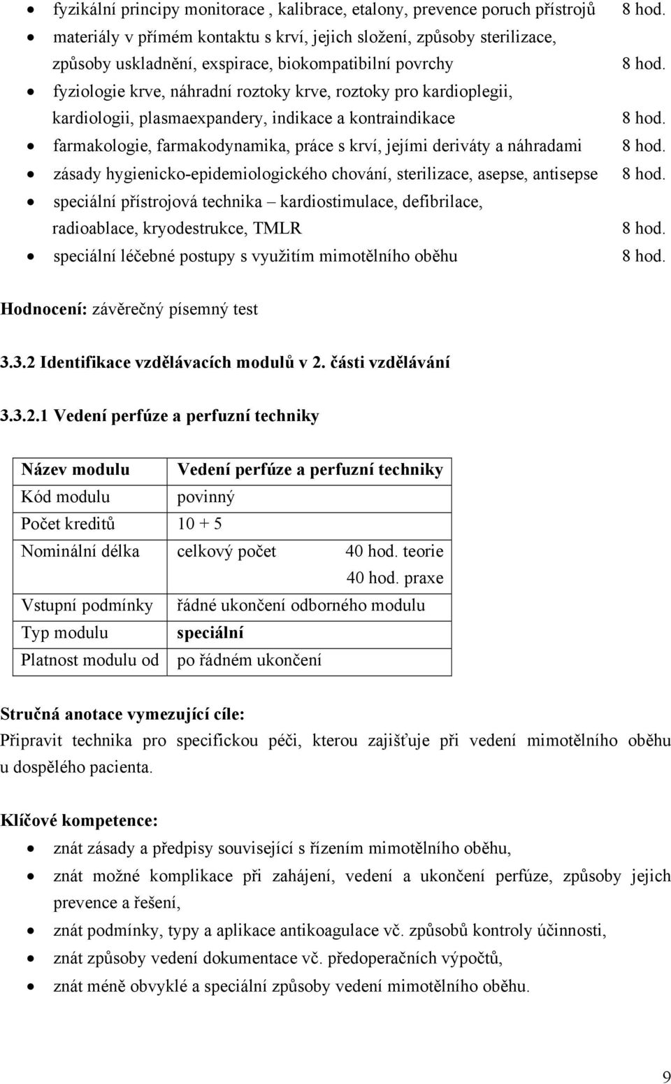 náhradami zásady hygienicko-epidemiologického chování, sterilizace, asepse, antisepse speciální přístrojová technika kardiostimulace, defibrilace, radioablace, kryodestrukce, TMLR speciální léčebné