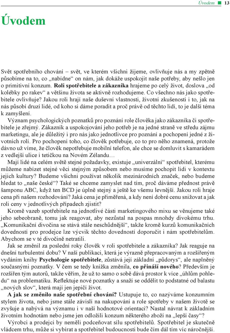 Jakou roli hrají naše duševní vlastnosti, životní zkušenosti i to, jak na nás působí druzí lidé, od koho si dáme poradit a proč právě od těchto lidí, to je další téma k zamyšlení.