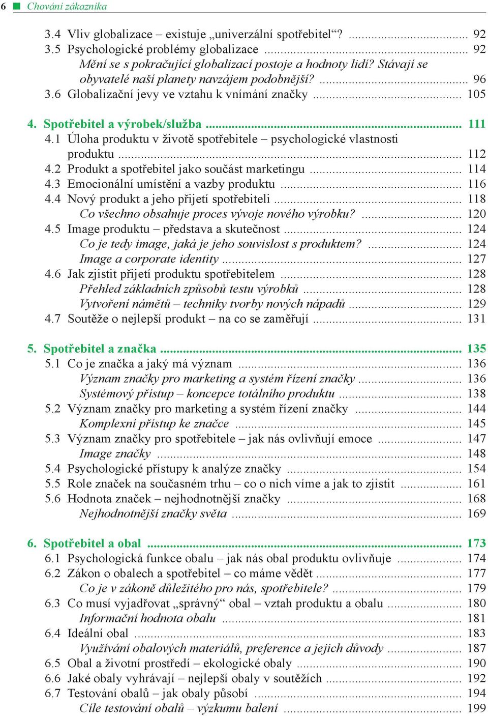 1 Úloha produktu v životě spotřebitele psychologické vlastnosti produktu... 112 4.2 Produkt a spotřebitel jako součást marketingu... 114 4.3 Emocionální umístění a vazby produktu... 116 4.