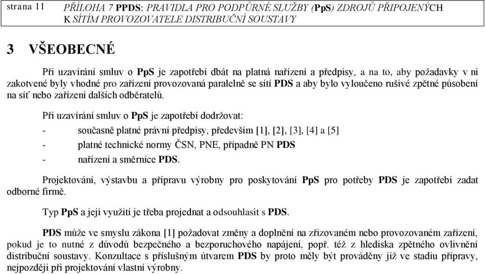 Při uzavírání smluv o PpS je zapotřebí dodržovat: - současně platné právní předpisy, především [1], [2], [3], [4] a [5] - platné technické normy ČSN, PNE, případně PN PDS - nařízení a směrnice PDS.