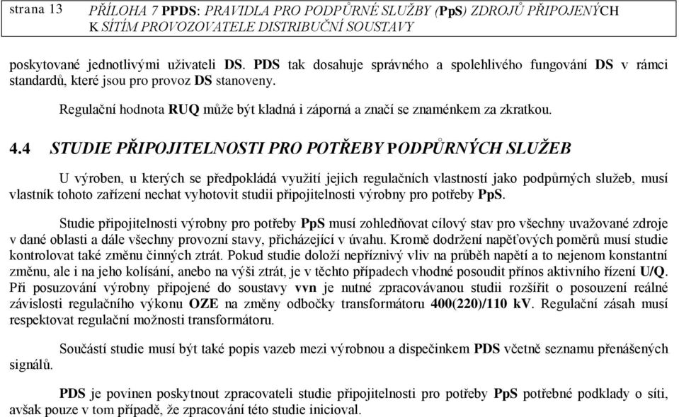 4 STUDIE PŘIPOJITELNOSTI PRO POTŘEBY PODPŮRNÝCH SLUŽEB U výroben, u kterých se předpokládá využití jejich regulačních vlastností jako podpůrných služeb, musí vlastník tohoto zařízení nechat vyhotovit