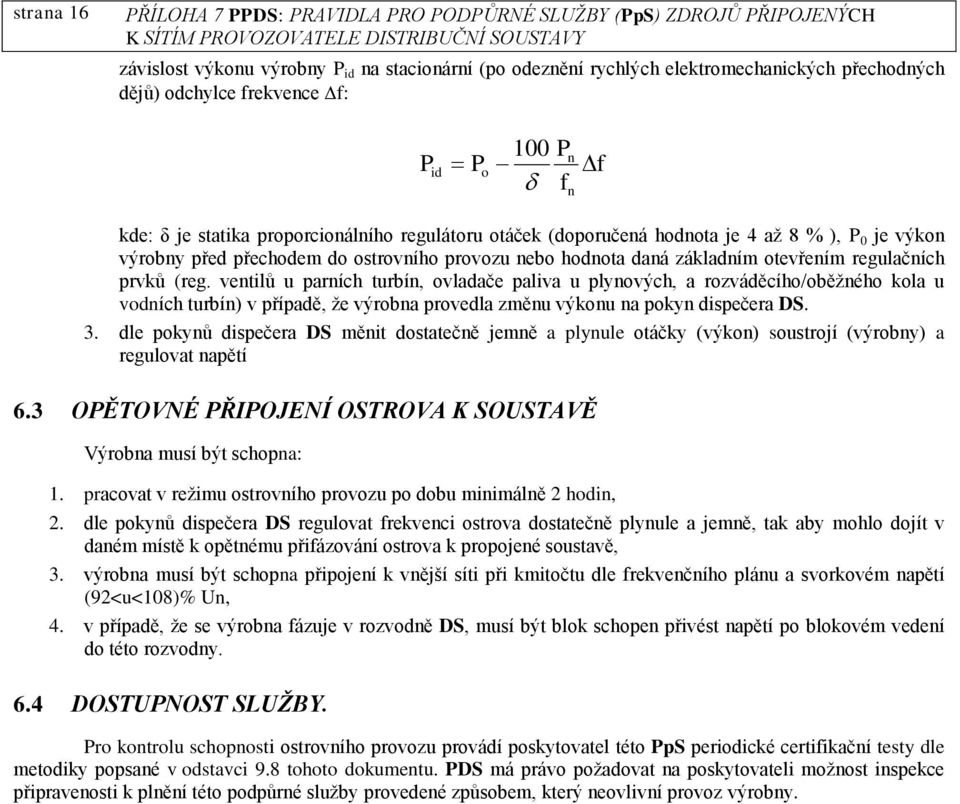 ventilů u parních turbín, ovladače paliva u plynových, a rozváděcího/oběžného kola u vodních turbín) v případě, že výrobna provedla změnu výkonu na pokyn dispečera DS. 3.