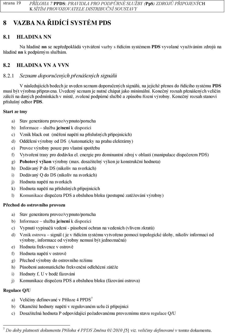 Uvedený seznam je nutné chápat jako minimální. Konečný rozsah přenášených veličin záleží na daných podmínkách v místě, zvolené podpůrné službě a způsobu řízení výrobny.