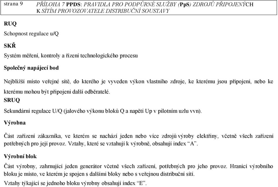 Výrobna Část zařízení zákazníka, ve kterém se nachází jeden nebo více zdrojů výroby elektřiny, včetně všech zařízení potřebných pro její provoz. Vztahy, které se vztahují k výrobně, obsahují index A.