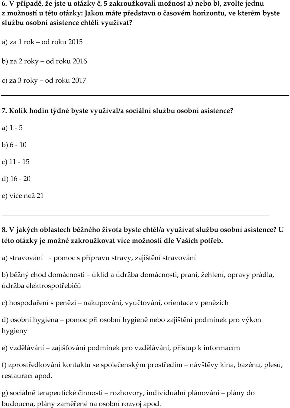 a) za 1 rok od roku 2015 b) za 2 roky od roku 2016 c) za 3 roky od roku 2017 7. Kolik hodin týdně byste využíval/a sociální službu osobní asistence? a) 1 5 b) 6 10 c) 11 15 d) 16 20 e) více než 21 8.