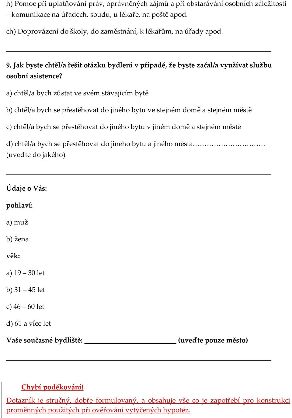 a) chtěl/a bych zůstat ve svém stávajícím bytě b) chtěl/a bych se přestěhovat do jiného bytu ve stejném domě a stejném městě c) chtěl/a bych se přestěhovat do jiného bytu v jiném domě a stejném městě