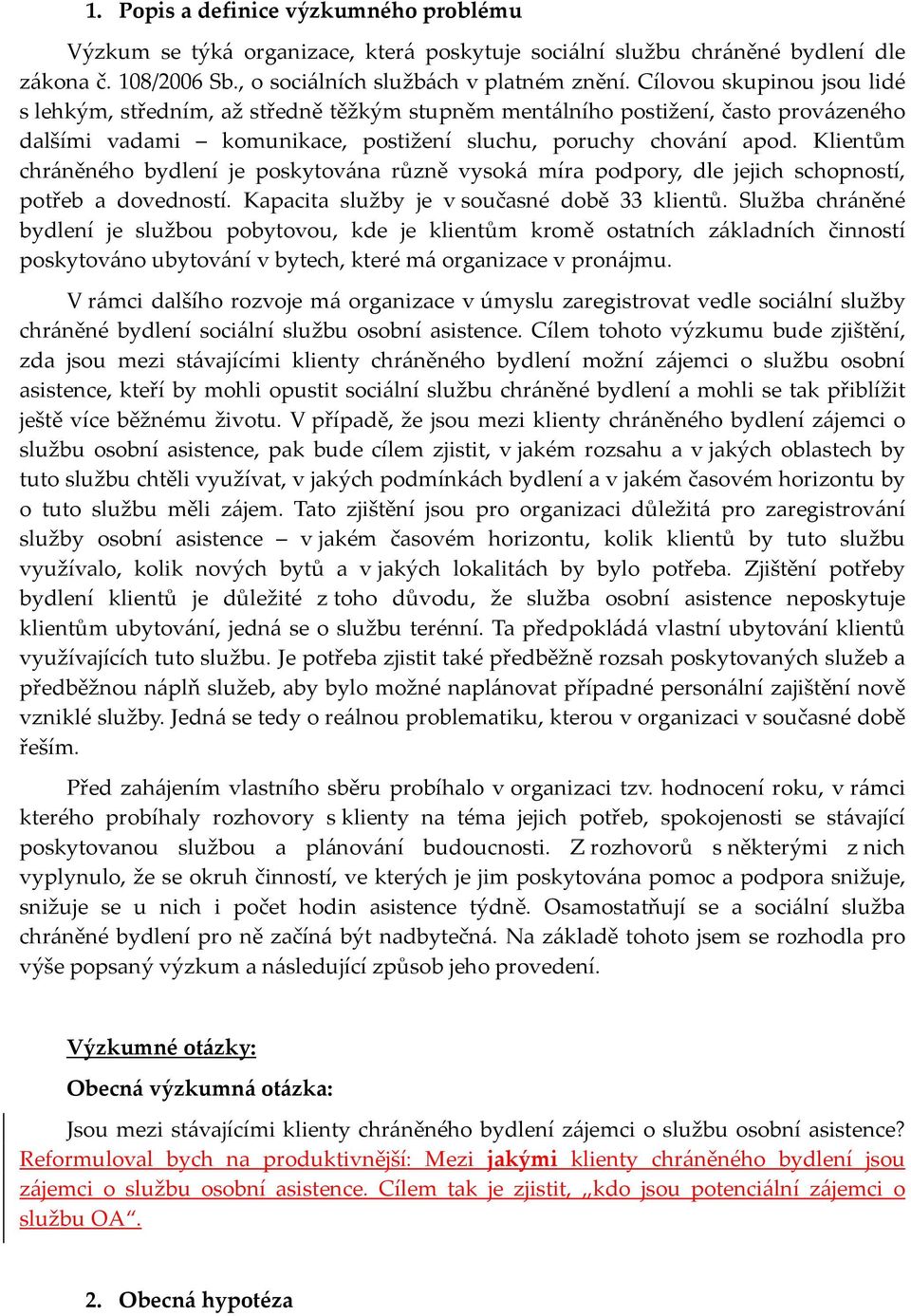 Klientům chráněného bydlení je poskytována různě vysoká míra podpory, dle jejich schopností, potřeb a dovedností. Kapacita služby je v současné době 33 klientů.