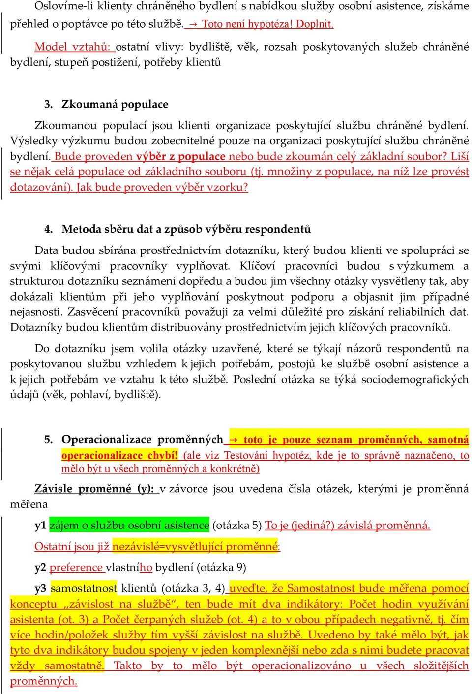 Zkoumaná populace Zkoumanou populací jsou klienti organizace poskytující službu chráněné bydlení. Výsledky výzkumu budou zobecnitelné pouze na organizaci poskytující službu chráněné bydlení.