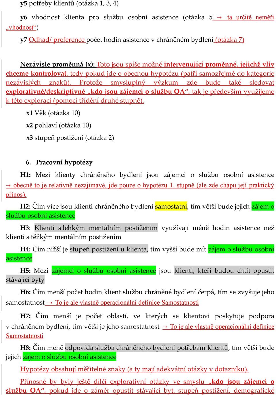 Protože smysluplný výzkum zde bude také sledovat explorativně/deskriptivně kdo jsou zájemci o službu OA, tak je především využijeme k této exploraci (pomocí třídění druhé stupně).