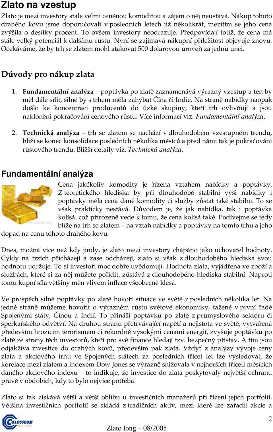 Předpovídají totiž, že cena má stále velký potenciál k dalšímu růstu. Nyní se zajímavá nákupní příležitost objevuje znovu.