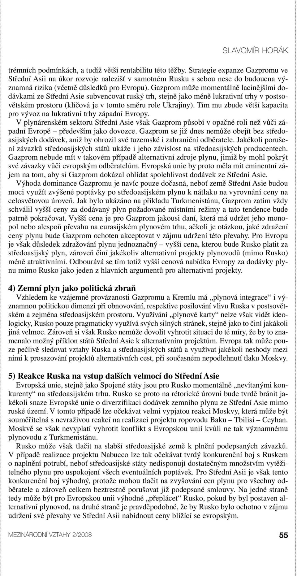 Gazprom může momentálně lacinějšími dodávkami ze Střední Asie subvencovat ruský trh, stejně jako méně lukrativní trhy v postsovětském prostoru (klíčová je v tomto směru role Ukrajiny).