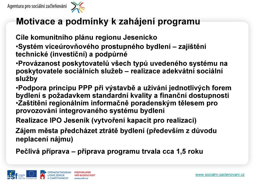 jednotlivých forem bydlení s požadavkem standardní kvality a finanční dostupnosti Zaštítění regionálním informačně poradenským tělesem pro provozování integrovaného systému