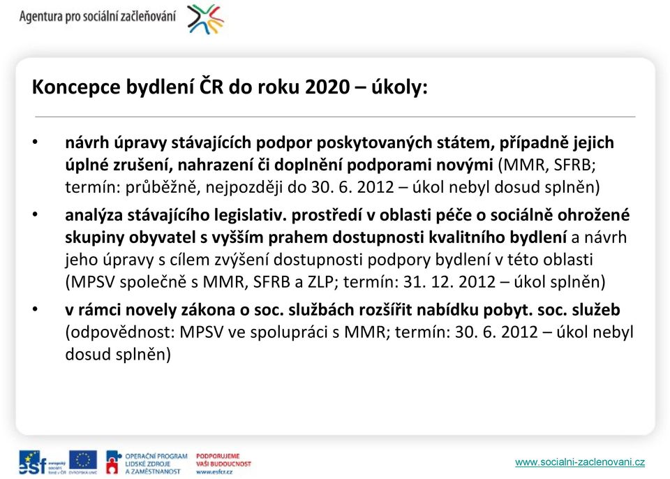 prostředí v oblasti péče o sociálně ohrožené skupiny obyvatel s vyšším prahem dostupnosti kvalitního bydlení a návrh jeho úpravy s cílem zvýšení dostupnosti podpory bydlení