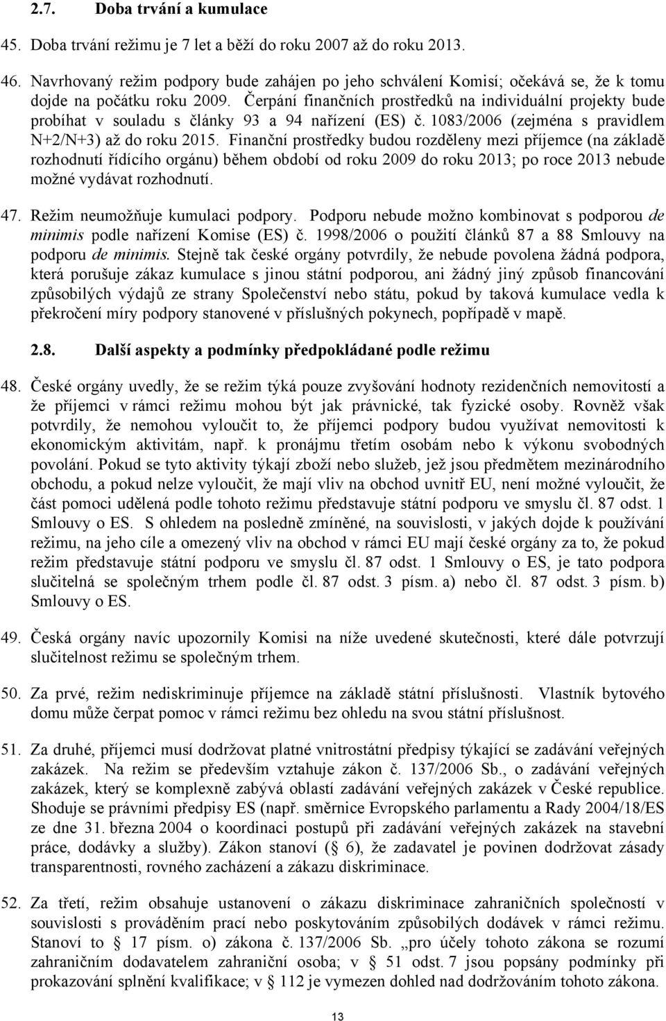 Čerpání finančních prostředků na individuální projekty bude probíhat v souladu s články 93 a 94 nařízení (ES) č. 1083/2006 (zejména s pravidlem N+2/N+3) až do roku 2015.