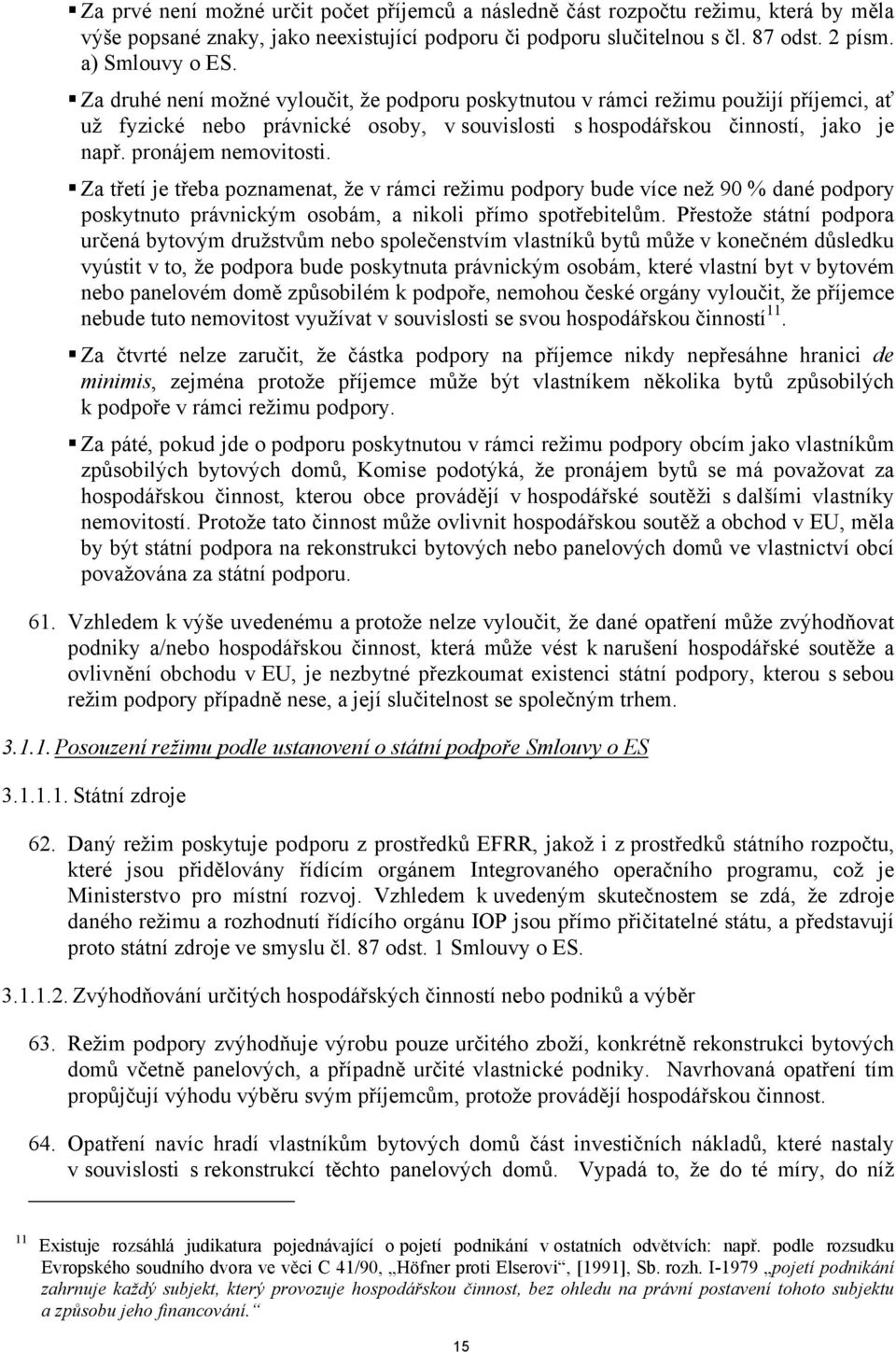 Za třetí je třeba poznamenat, že v rámci režimu podpory bude více než 90 % dané podpory poskytnuto právnickým osobám, a nikoli přímo spotřebitelům.