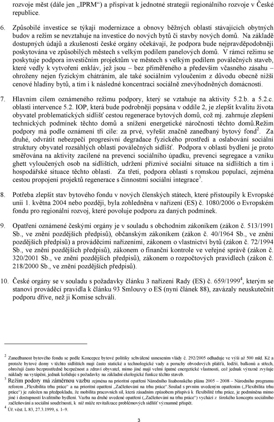 Na základě dostupných údajů a zkušeností české orgány očekávají, že podpora bude nejpravděpodobněji poskytována ve způsobilých městech s velkým podílem panelových domů.