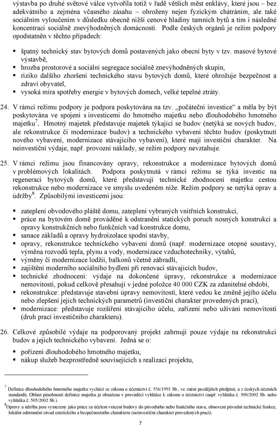 Podle českých orgánů je režim podpory opodstatněn v těchto případech: špatný technický stav bytových domů postavených jako obecní byty v tzv.