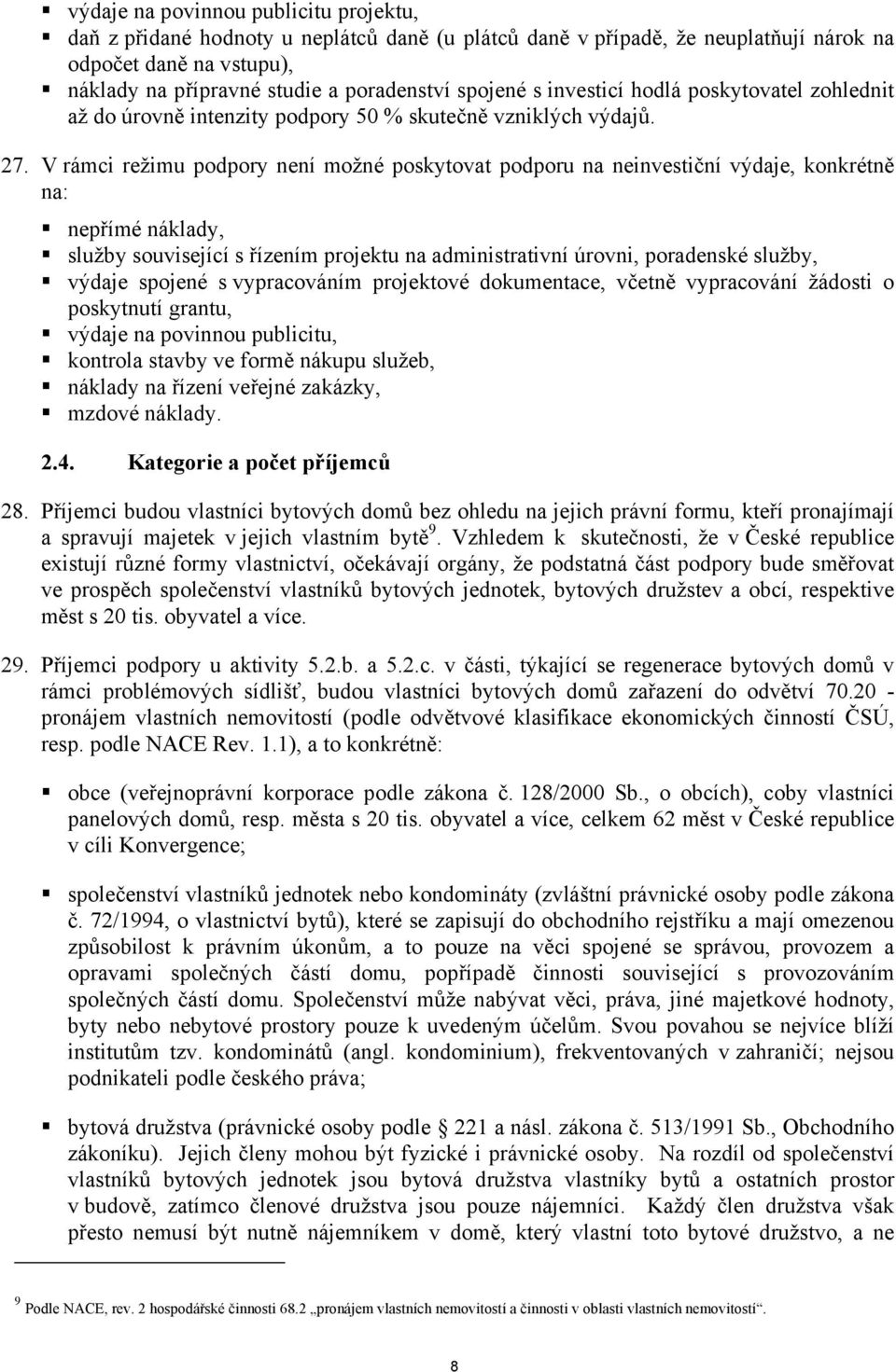 V rámci režimu podpory není možné poskytovat podporu na neinvestiční výdaje, konkrétně na: nepřímé náklady, služby související s řízením projektu na administrativní úrovni, poradenské služby, výdaje