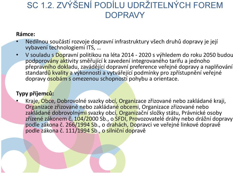 2020 s výhledem do roku 2050 budou podporovány aktivity směřující k zavedení integrovaného tarifu a jednoho přepravního dokladu, zavádějící dopravní preference veřejné dopravy a naplňování standardů