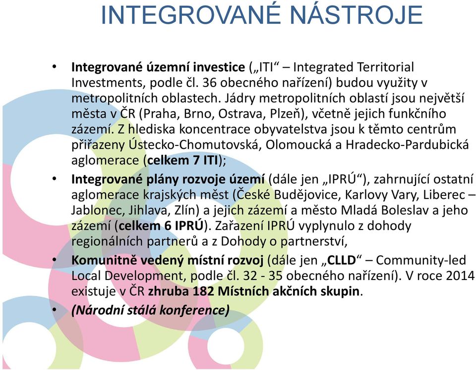 Z hlediska koncentrace obyvatelstva jsou k těmto centrům přiřazeny Ústecko Chomutovská, Olomoucká a Hradecko Pardubická aglomerace (celkem 7 ITI); Integrované plány rozvoje území (dále jen IPRÚ ),