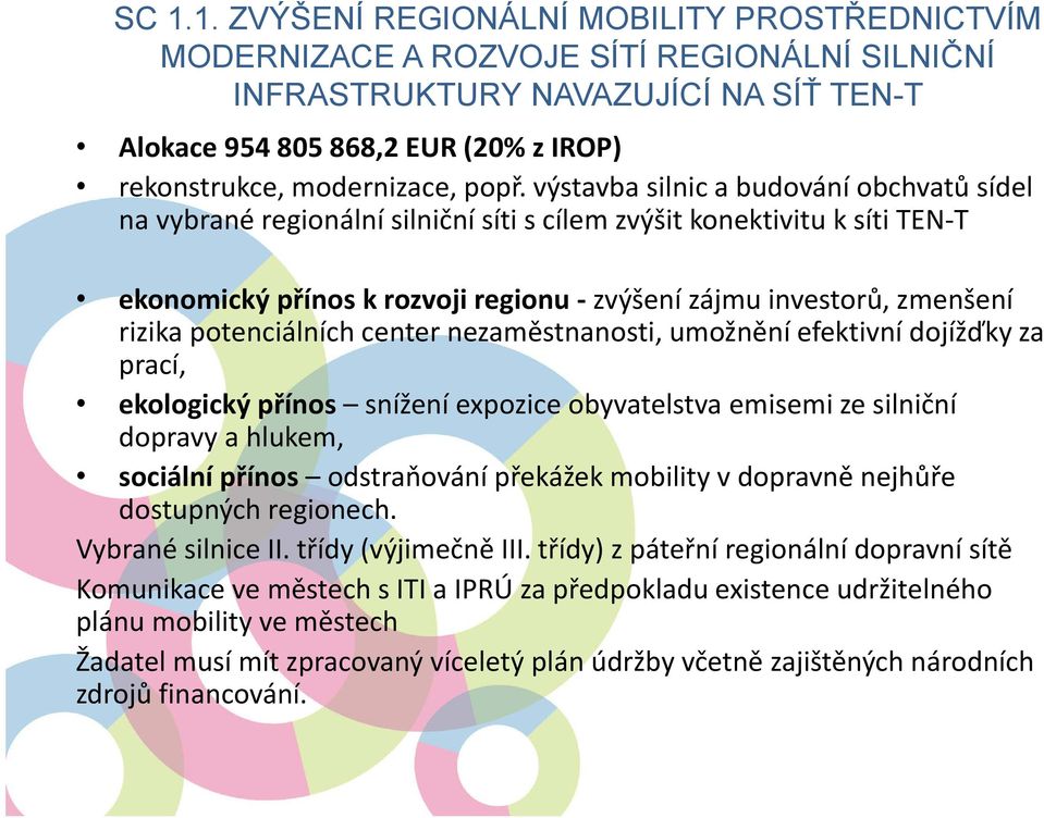 výstavba silnic a budování obchvatů sídel na vybrané regionální silniční síti s cílem zvýšit konektivitu ksíti TEN T ekonomický přínos krozvoji regionu zvýšení zájmu investorů, zmenšení rizika