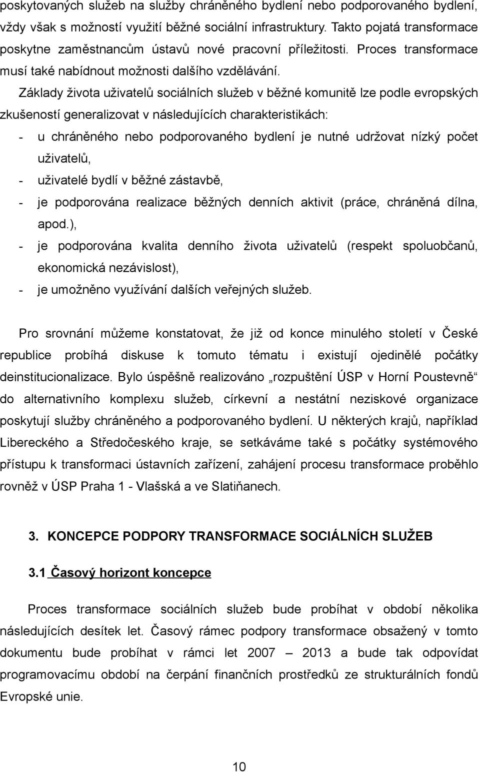 Základy života uživatelů sociálních služeb v běžné komunitě lze podle evropských zkušeností generalizovat v následujících charakteristikách: - u chráněného nebo podporovaného bydlení je nutné