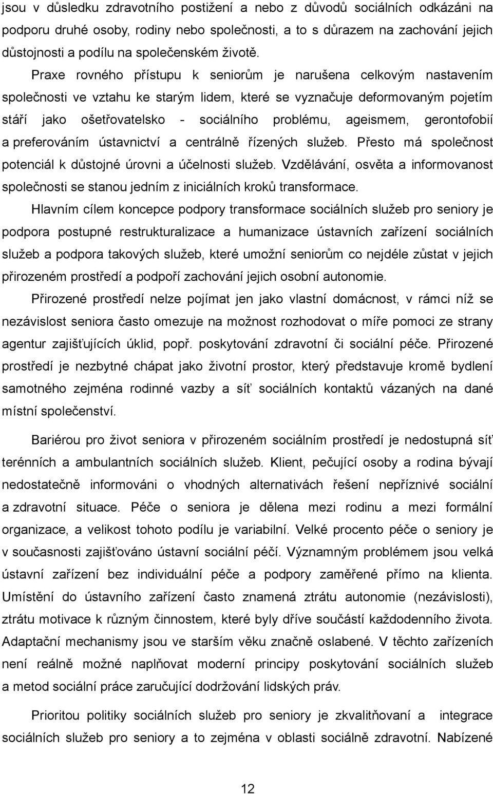 Praxe rovného přístupu k seniorům je narušena celkovým nastavením společnosti ve vztahu ke starým lidem, které se vyznačuje deformovaným pojetím stáří jako ošetřovatelsko - sociálního problému,