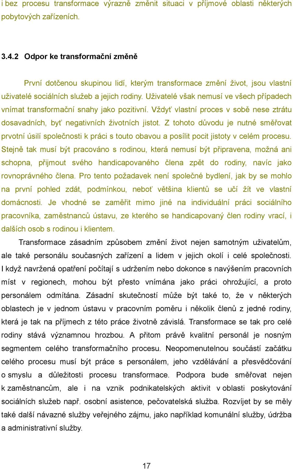 Uživatelé však nemusí ve všech případech vnímat transformační snahy jako pozitivní. Vždyť vlastní proces v sobě nese ztrátu dosavadních, byť negativních životních jistot.