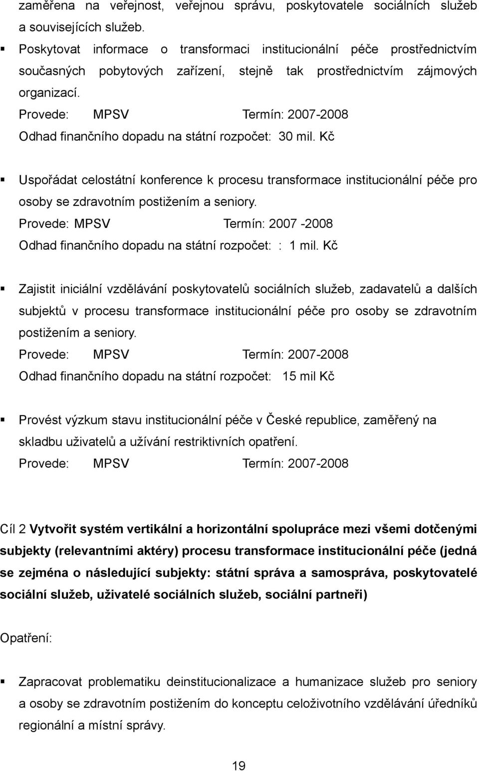 Provede: MPSV Termín: 2007-2008 Odhad finančního dopadu na státní rozpočet: 30 mil.