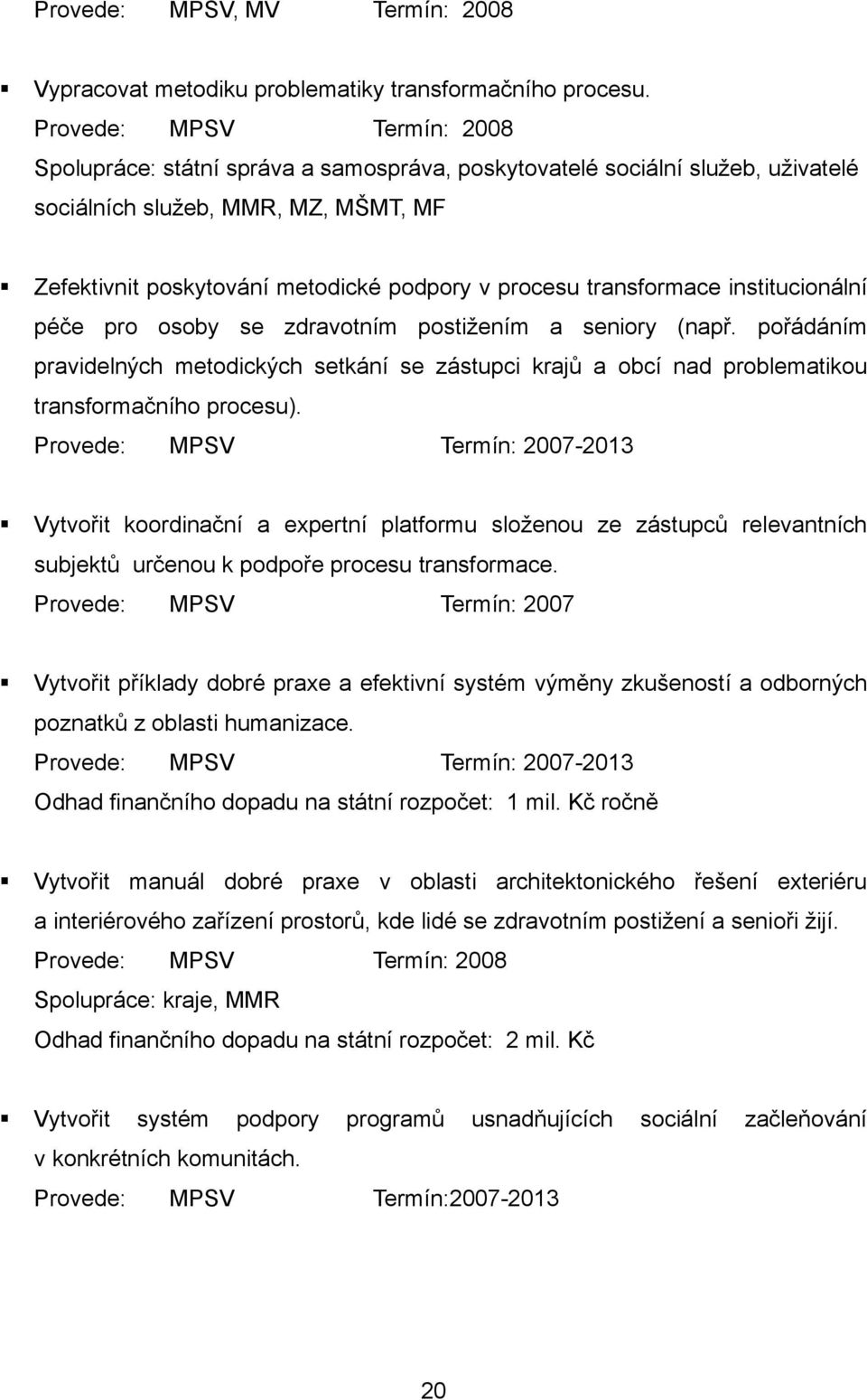 transformace institucionální péče pro osoby se zdravotním postižením a seniory (např. pořádáním pravidelných metodických setkání se zástupci krajů a obcí nad problematikou transformačního procesu).