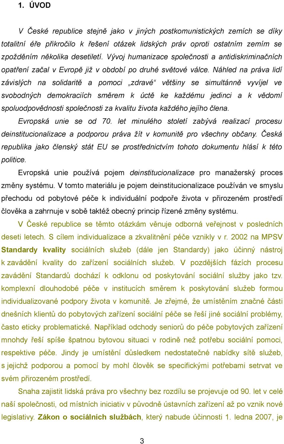 Náhled na práva lidí závislých na solidaritě a pomoci zdravé většiny se simultánně vyvíjel ve svobodných demokraciích směrem k úctě ke každému jedinci a k vědomí spoluodpovědnosti společnosti za