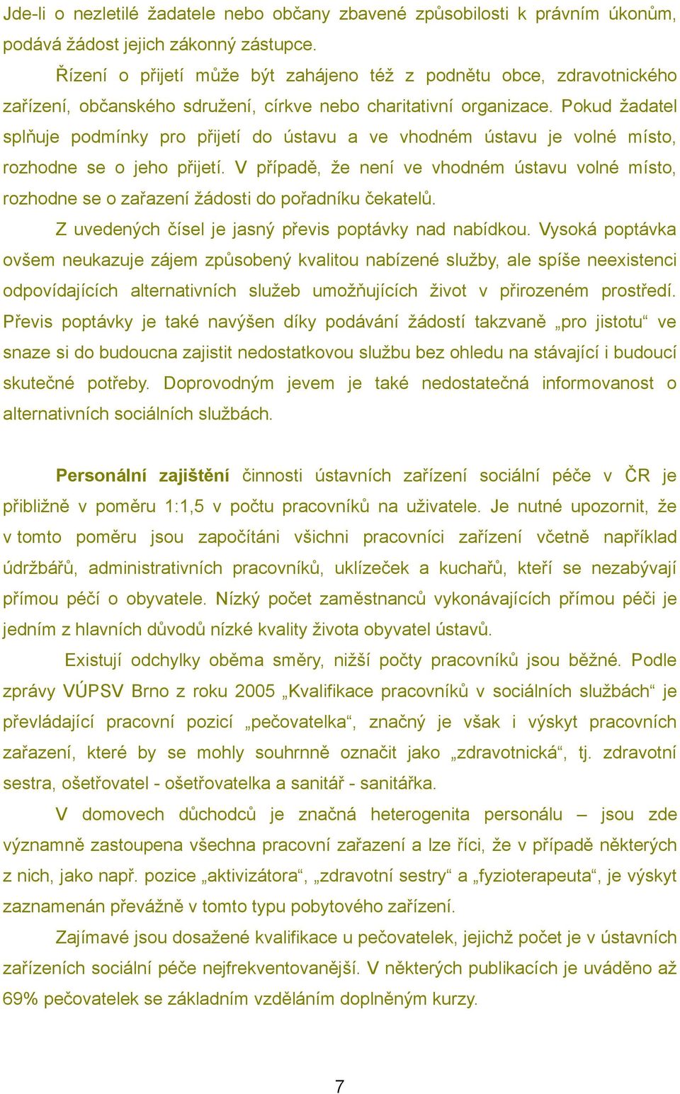 Pokud žadatel splňuje podmínky pro přijetí do ústavu a ve vhodném ústavu je volné místo, rozhodne se o jeho přijetí.