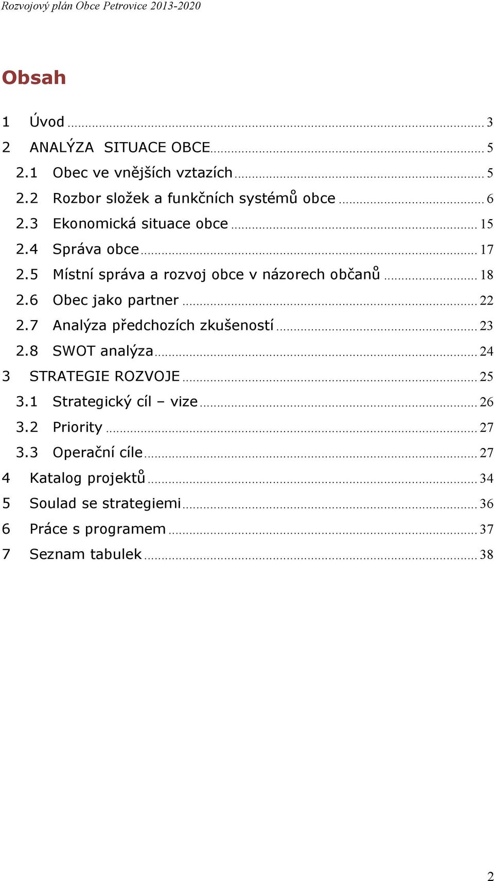 .. 22 2.7 Analýza předchozích zkušeností... 23 2.8 SWOT analýza... 24 STRATEGIE ROZVOJE... 25 3.1 Strategický cíl vize... 26 3.