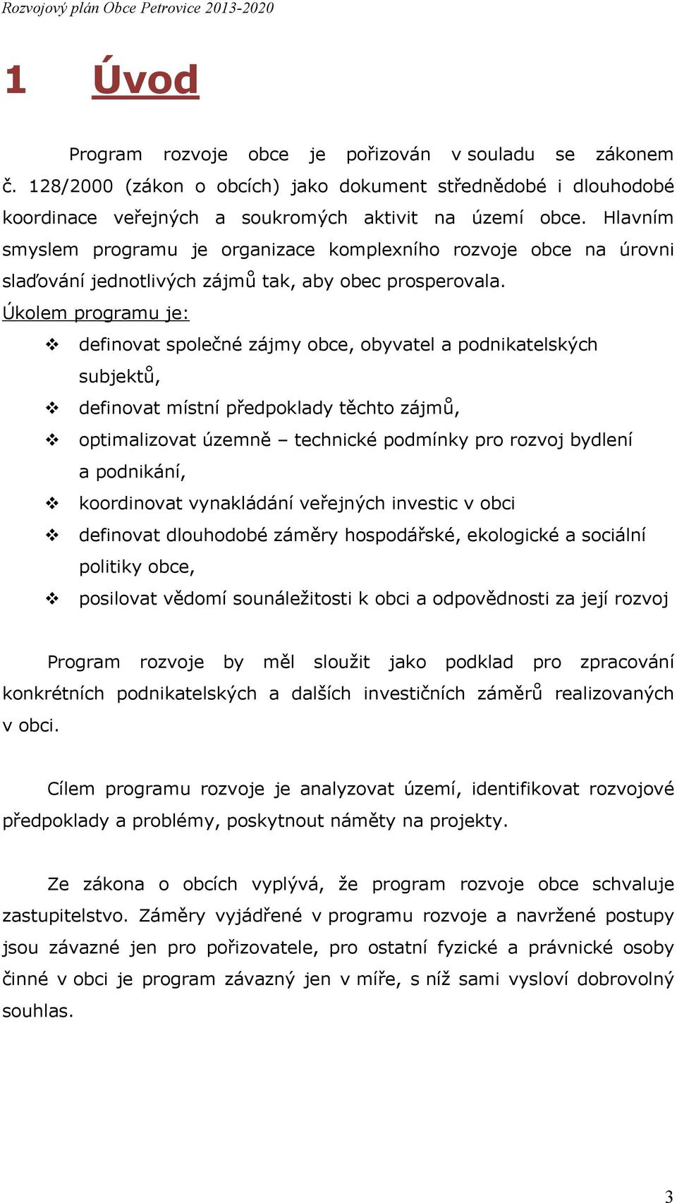 Úkolem programu je: definovat společné zájmy obce, obyvatel a podnikatelských subjektů, definovat místní předpoklady těchto zájmů, optimalizovat územně technické podmínky pro rozvoj bydlení a