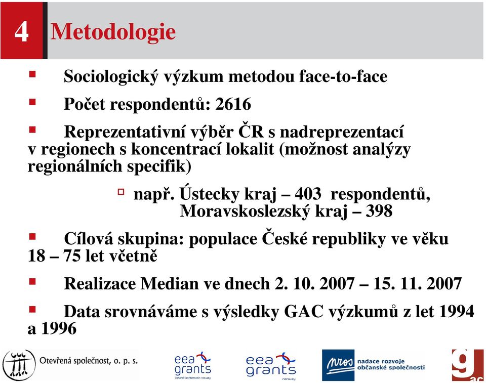 Ústecky kraj 403 respondentů, Moravskoslezský kraj 398 Cílová skupina: populace České republiky ve věku 18