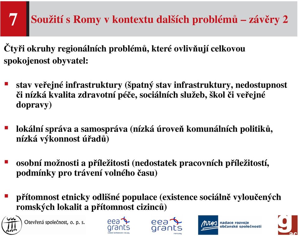 lokální správa a samospráva (nízká úroveň komunálních politiků, nízká výkonnost úřadů) osobní možnosti a příležitosti (nedostatek pracovních