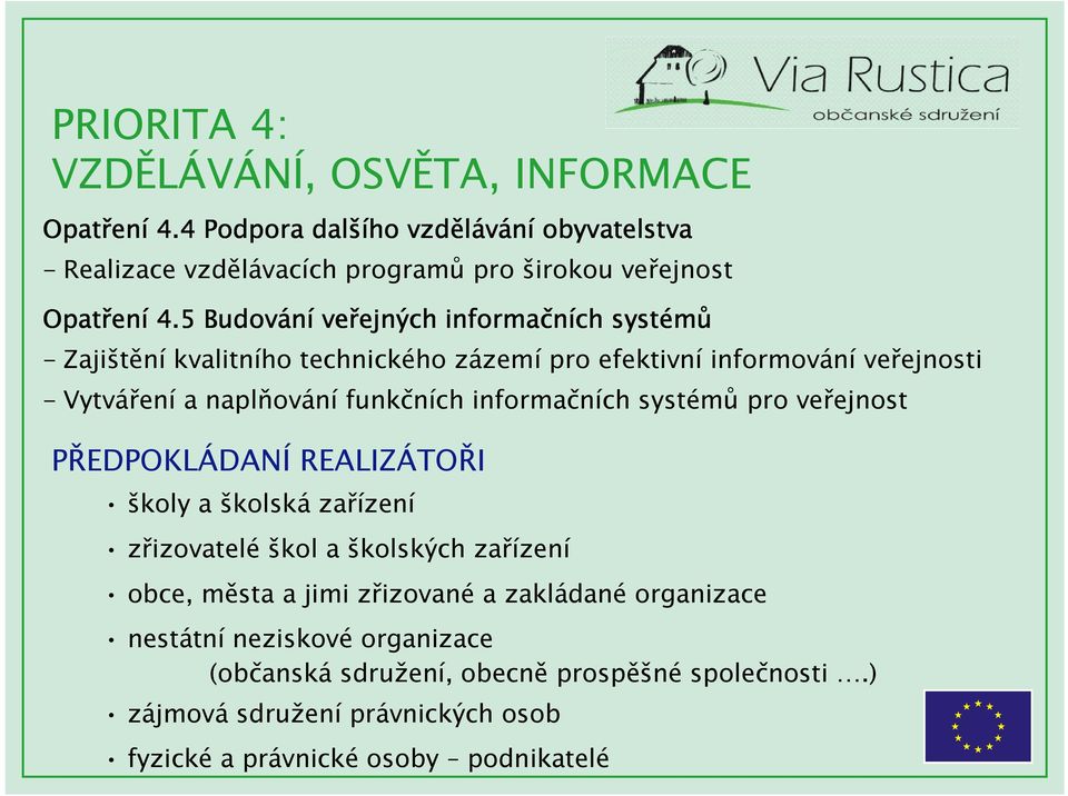 funkčních informačních systémů pro veřejnost PŘEDPOKLÁDANÍ REALIZÁTOŘI školy a školská zařízení zřizovatelé škol a školských zařízení obce, města a jimi