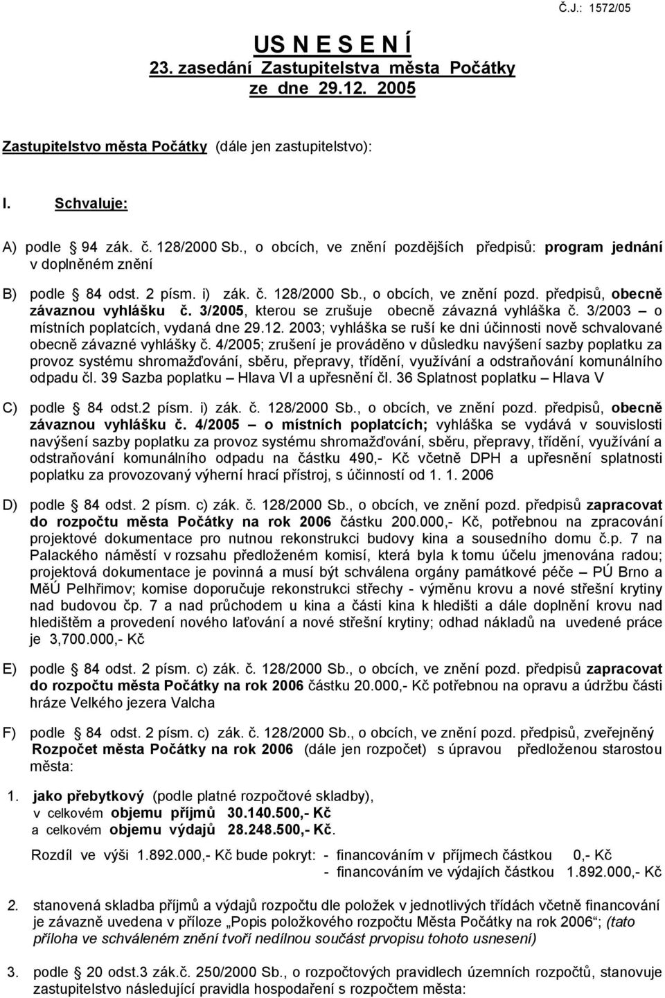 3/2005, kterou se zrušuje obecně závazná vyhláška č. 3/2003 o místních poplatcích, vydaná dne 29.12. 2003; vyhláška se ruší ke dni účinnosti nově schvalované obecně závazné vyhlášky č.