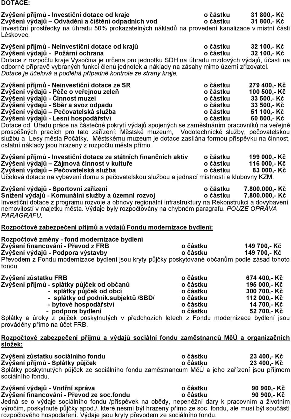 Zvýšení příjmů - Neinvestiční dotace od krajů o částku 32 100,- Kč Zvýšení výdajů - Požární ochrana o částku 32 100,- Kč Dotace z rozpočtu kraje Vysočina je určena pro jednotku SDH na úhradu mzdových