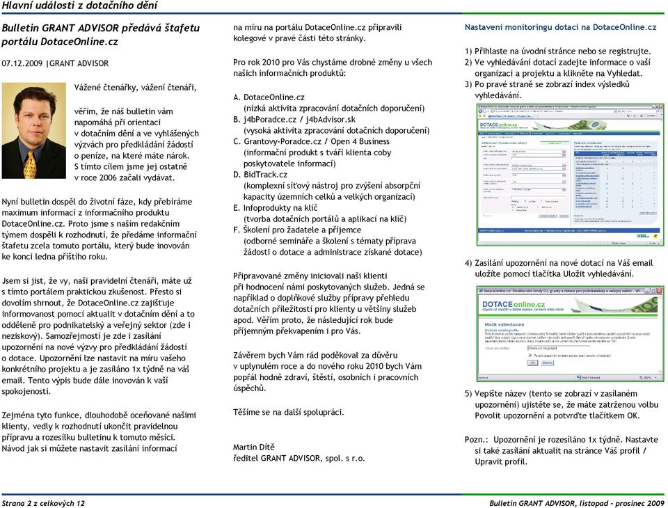 S tímto cílem jsme jej ostatně v roce 2006 začali vydávat. Nyní bulletin dospěl do životní fáze, kdy přebíráme maximum informací z informačního produktu DotaceOnline.cz.