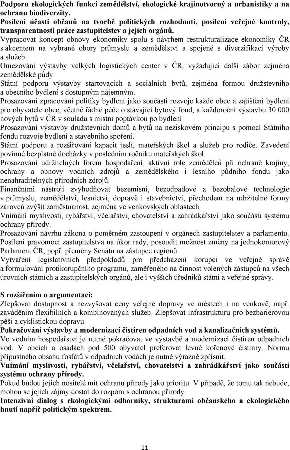 Vypracovat koncept obnovy ekonomiky spolu s návrhem restrukturalizace ekonomiky ČR s akcentem na vybrané obory průmyslu a zemědělství a spojené s diverzifikací výroby a služeb.