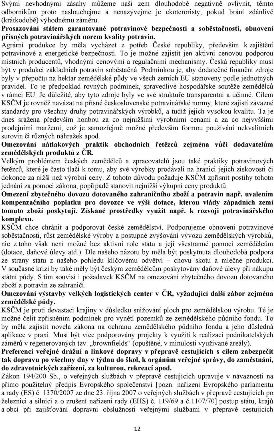 Agrární produkce by měla vycházet z potřeb České republiky, především k zajištění potravinové a energetické bezpečnosti.