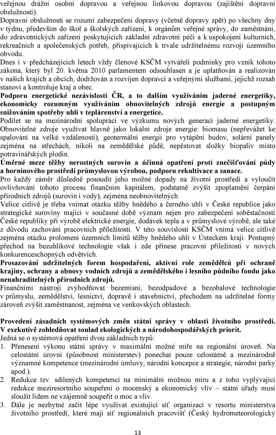 zařízení poskytujících základní zdravotní péči a k uspokojení kulturních, rekreačních a společenských potřeb, přispívajících k trvale udržitelnému rozvoji územního obvodu.