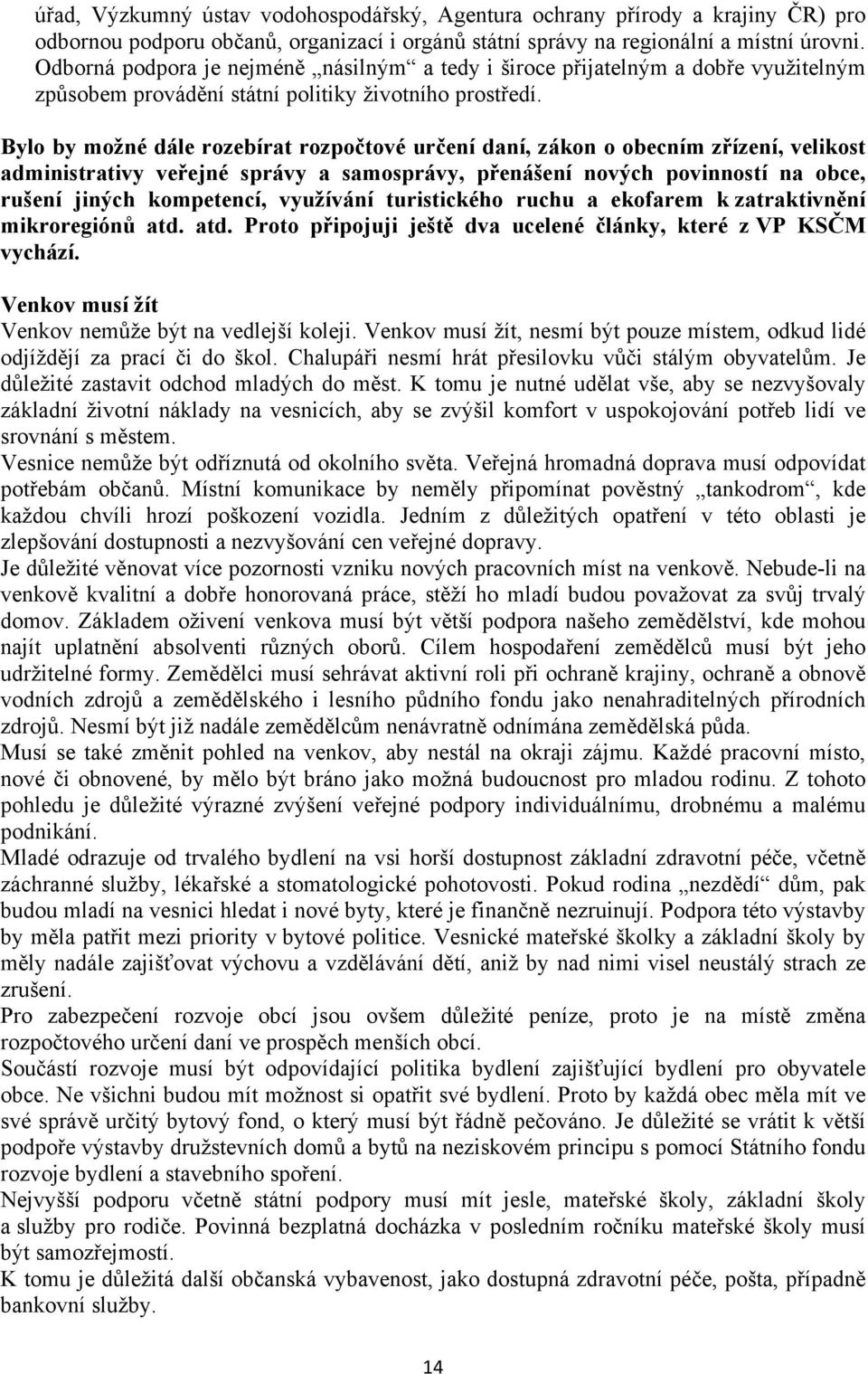 Bylo by možné dále rozebírat rozpočtové určení daní, zákon o obecním zřízení, velikost administrativy veřejné správy a samosprávy, přenášení nových povinností na obce, rušení jiných kompetencí,